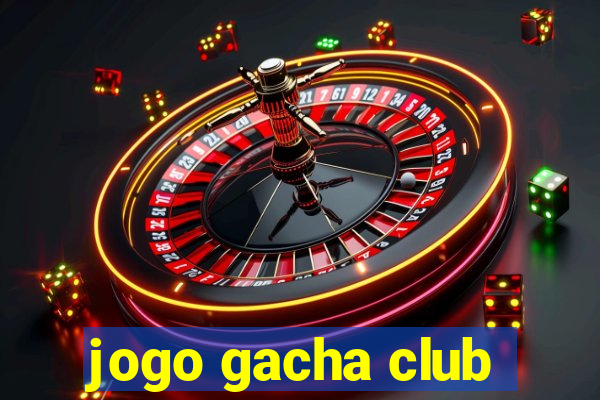 jogo gacha club