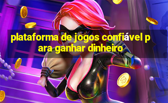 plataforma de jogos confiável para ganhar dinheiro