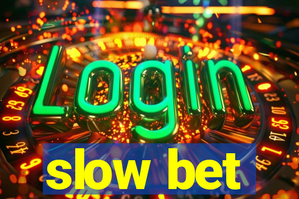 slow bet