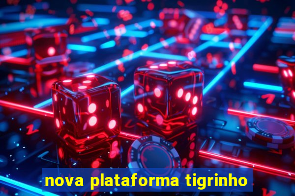 nova plataforma tigrinho