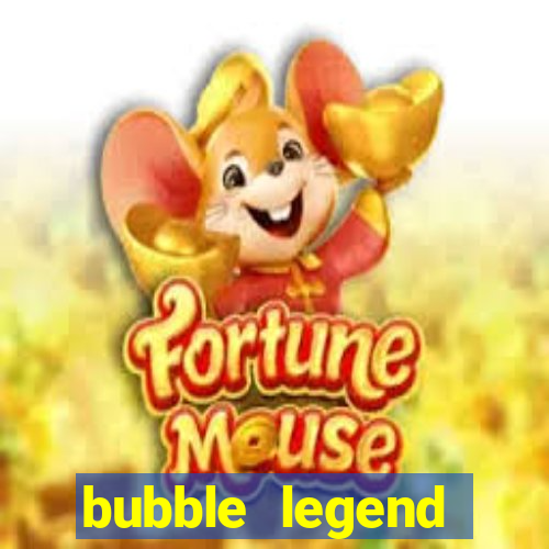 bubble legend ganhar dinheiro