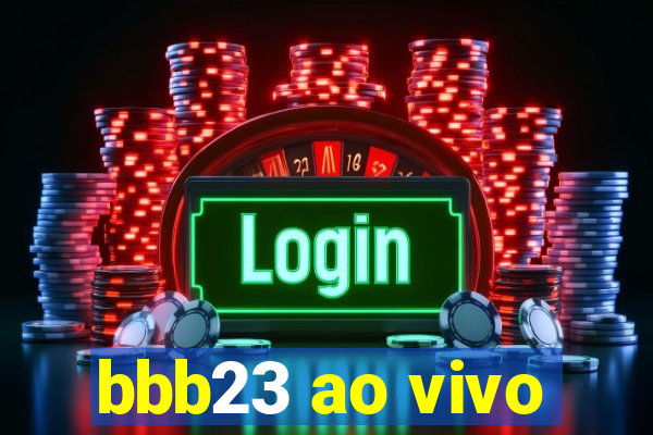 bbb23 ao vivo