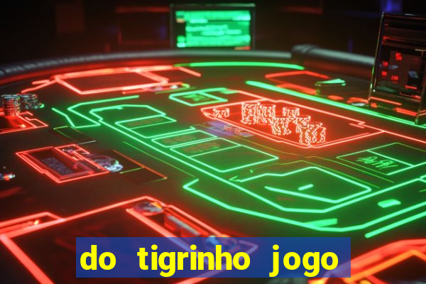 do tigrinho jogo do tigrinho