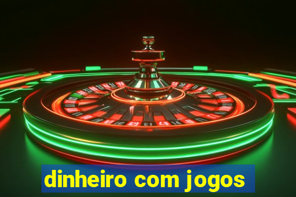 dinheiro com jogos