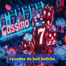 vazados da beli belinha