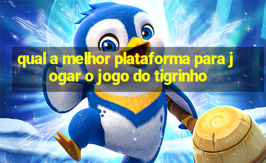 qual a melhor plataforma para jogar o jogo do tigrinho