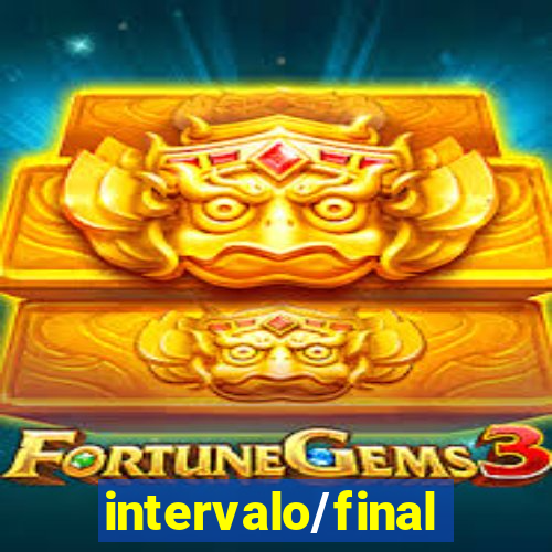 intervalo/final