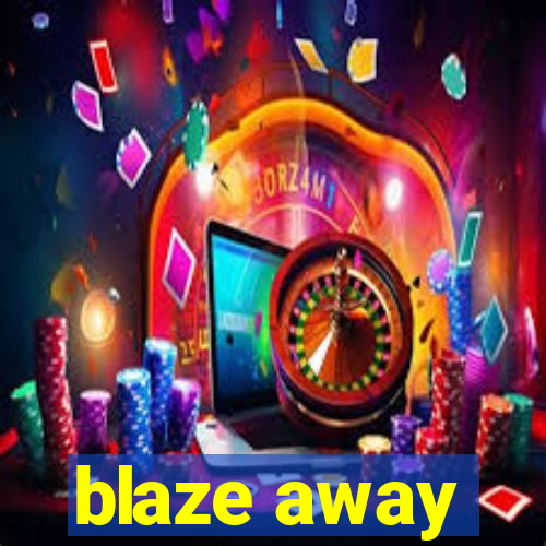 blaze away