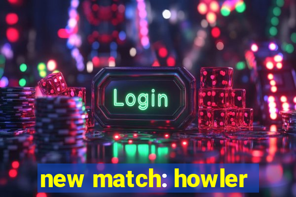 new match: howler