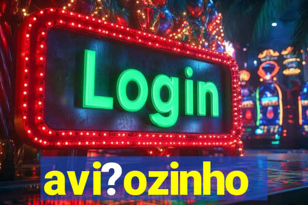 avi?ozinho