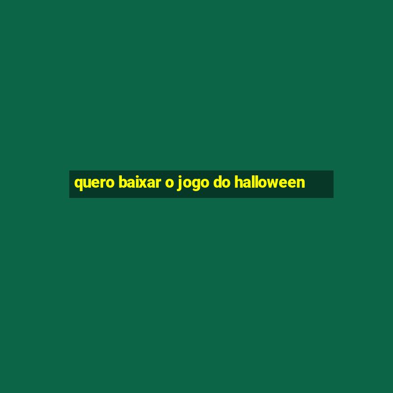 quero baixar o jogo do halloween