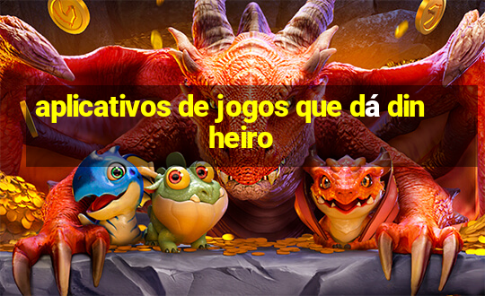 aplicativos de jogos que dá dinheiro