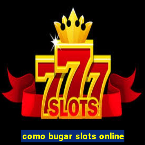 como bugar slots online