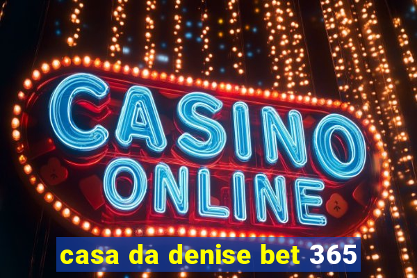 casa da denise bet 365