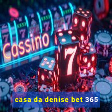 casa da denise bet 365