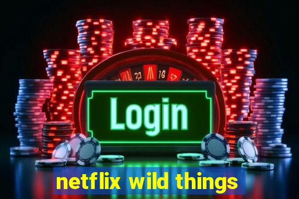 netflix wild things