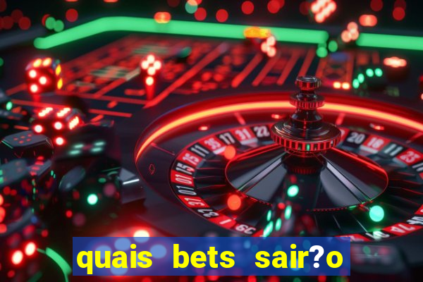 quais bets sair?o do ar