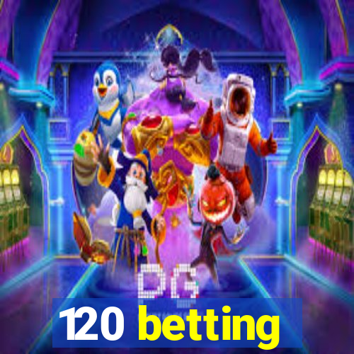 120 betting