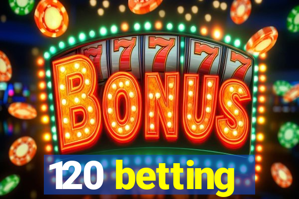 120 betting