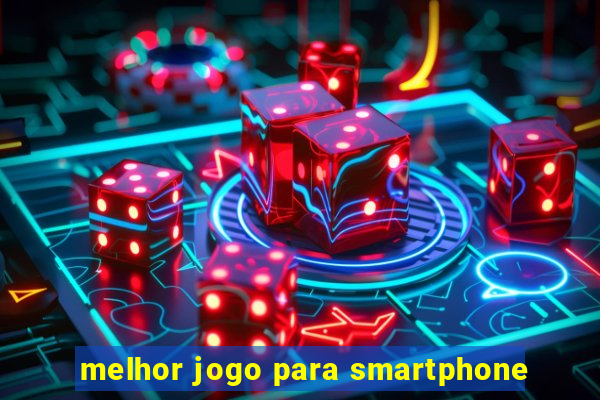 melhor jogo para smartphone