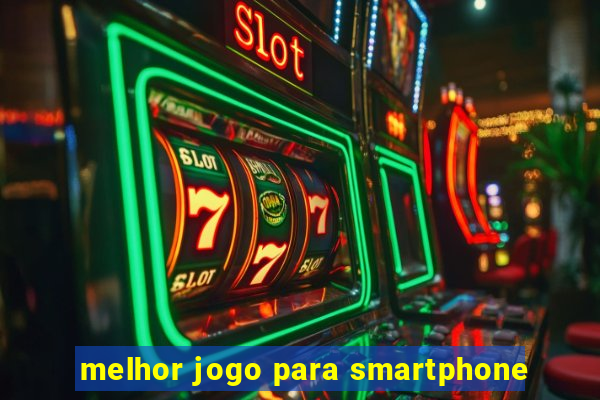 melhor jogo para smartphone