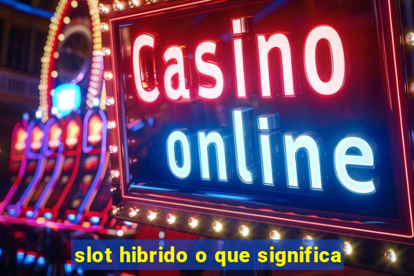 slot hibrido o que significa