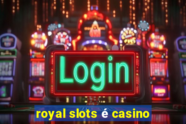 royal slots é casino