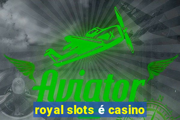 royal slots é casino