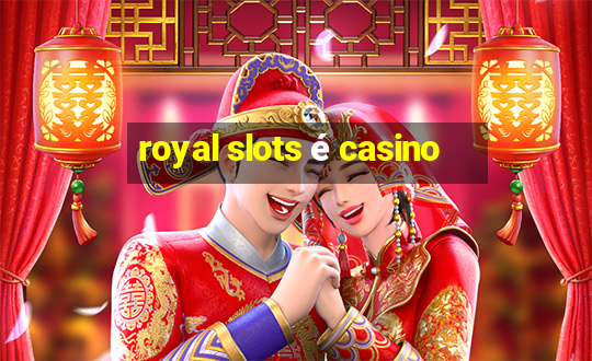 royal slots é casino