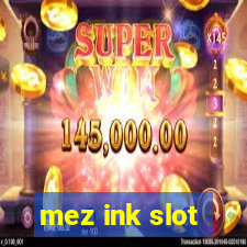 mez ink slot