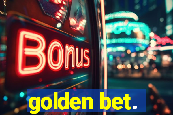 golden bet.