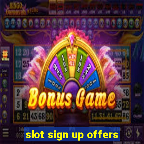 slot sign up offers