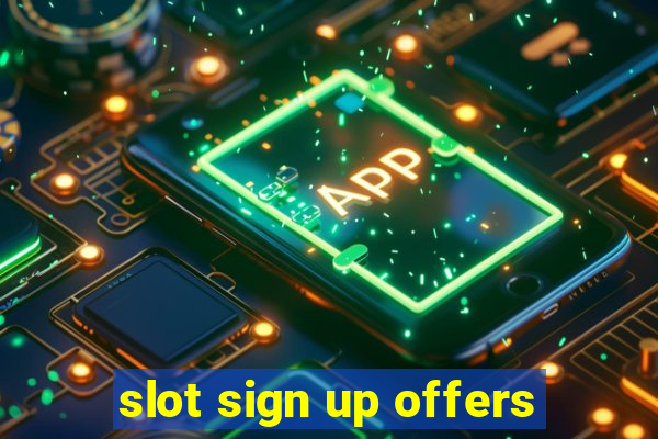 slot sign up offers