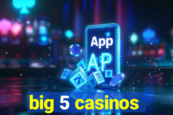 big 5 casinos