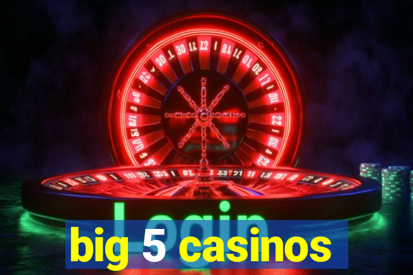 big 5 casinos