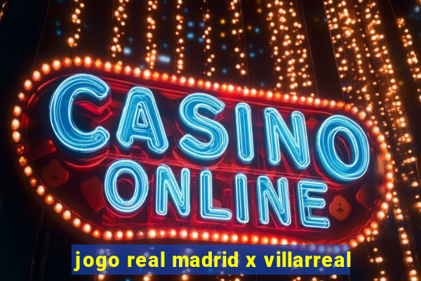 jogo real madrid x villarreal