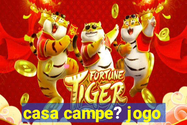 casa campe? jogo