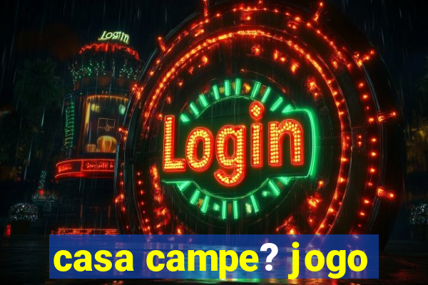 casa campe? jogo