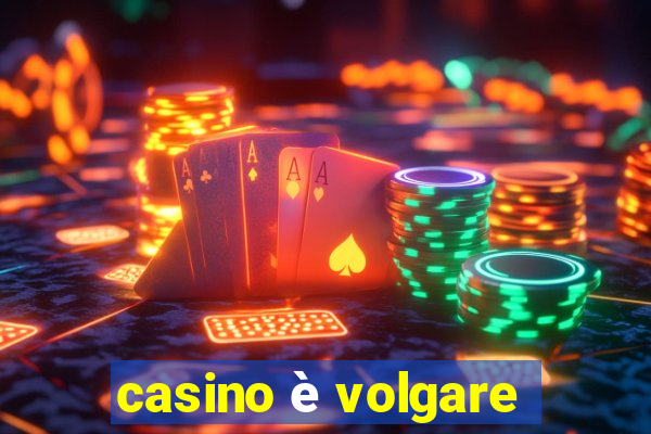 casino è volgare