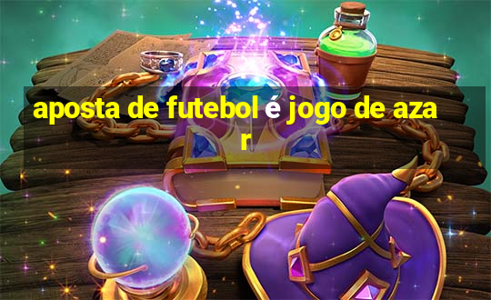 aposta de futebol é jogo de azar