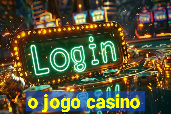 o jogo casino