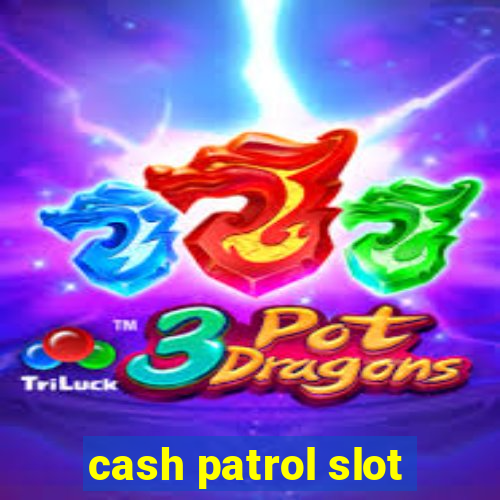 cash patrol slot