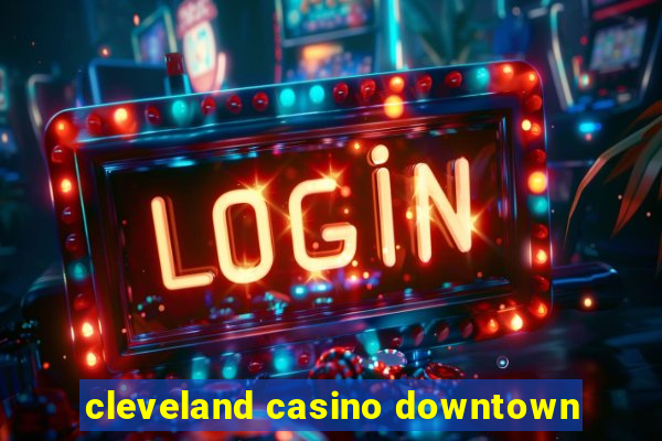 cleveland casino downtown