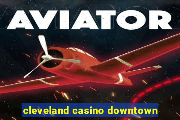 cleveland casino downtown