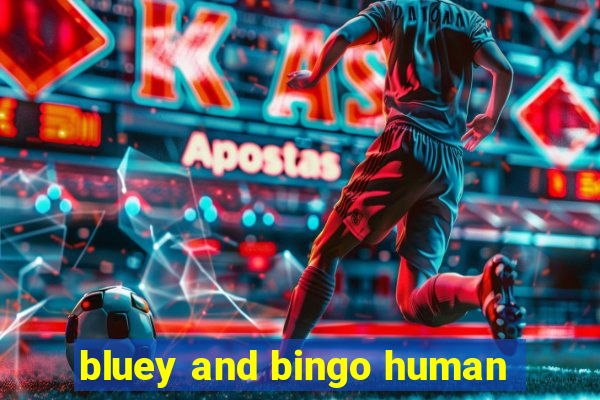 bluey and bingo human