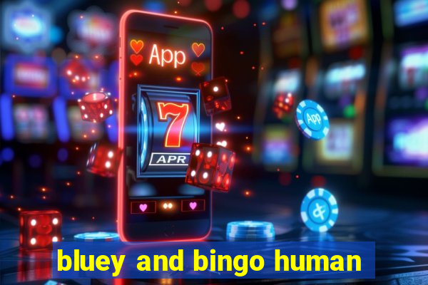 bluey and bingo human