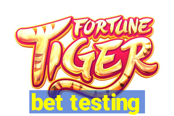 bet testing