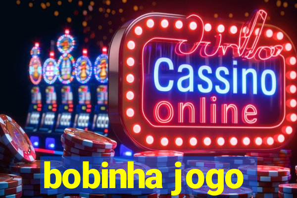 bobinha jogo