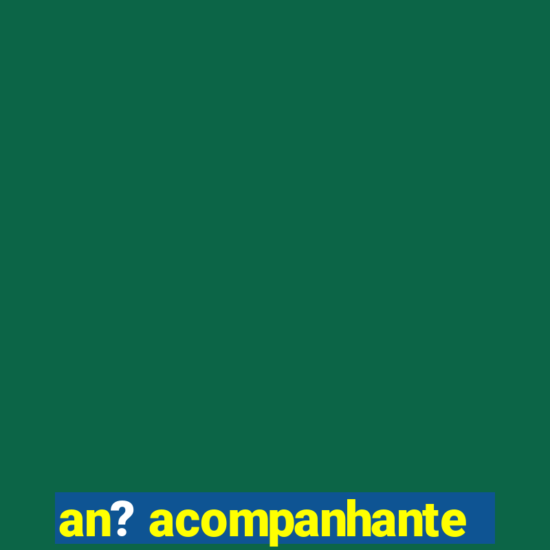 an? acompanhante