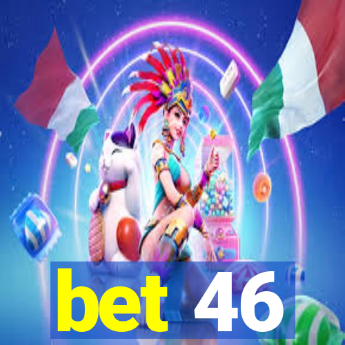 bet 46